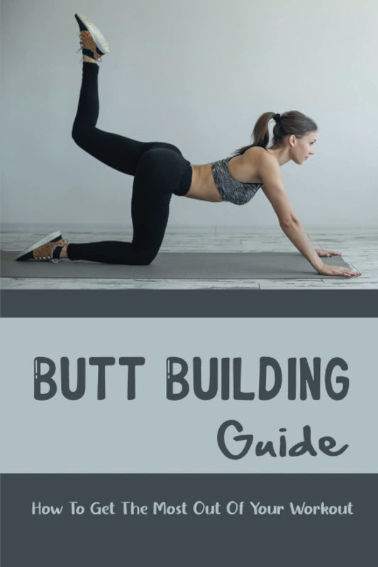 Butt Building Guide: How To Get The Most Out Of Your Workout - My Store