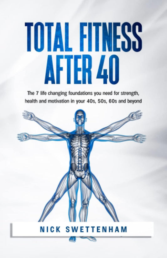 Total Fitness After 40: The 7 Life Changing Foundations You Need for Strength, Health and Motivation in your 40s, 50s, 60s and Beyond - My Store