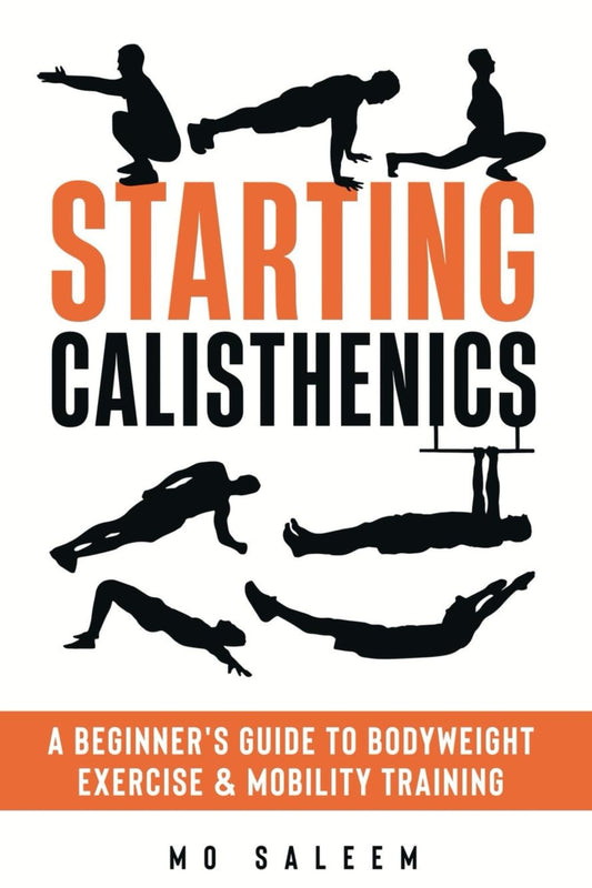 Starting Calisthenics: A Beginner's Guide to Bodyweight Exercise and Mobility Training - My Store