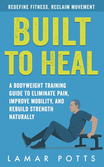 Built To Heal: A Bodyweight Training Guide to Eliminate Pain, Improve Mobility, and Rebuild Strength Naturally - My Store