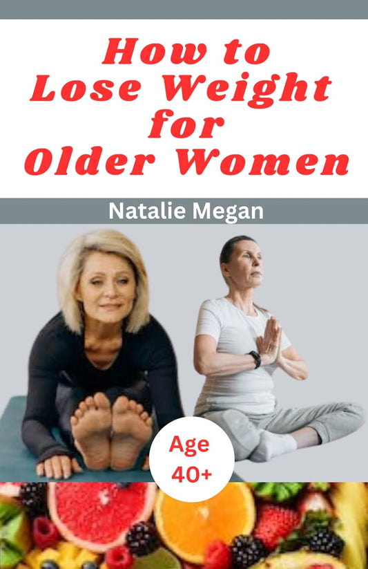 How to lose weight for older women: Natural and healthy step-by-step guide to losing weight after age 40 and menopause in women - My Store