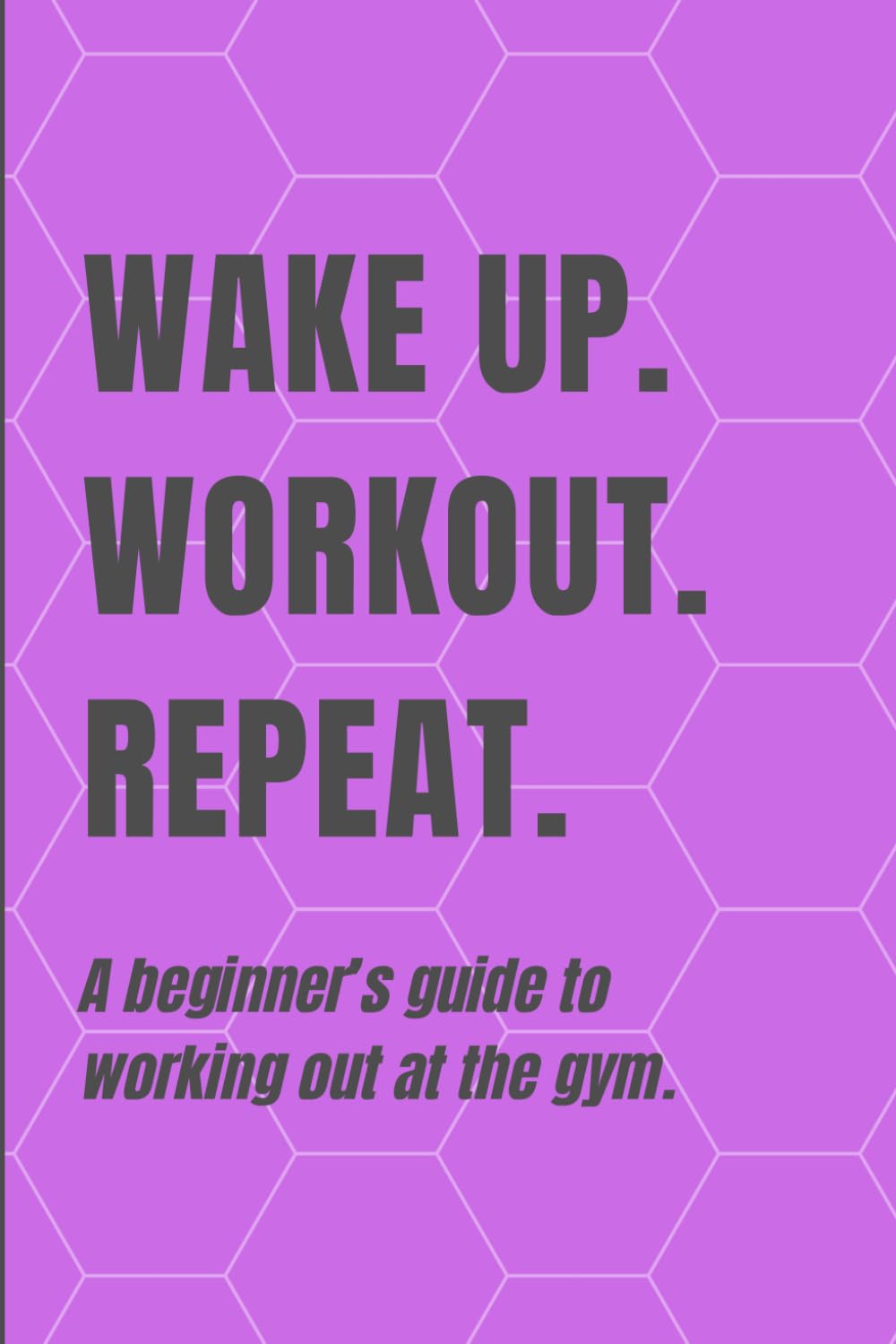 Wake Up. Workout. Repeat.: A beginner's guide to working out at the gym | Gym workout log | Workout Journal - My Store