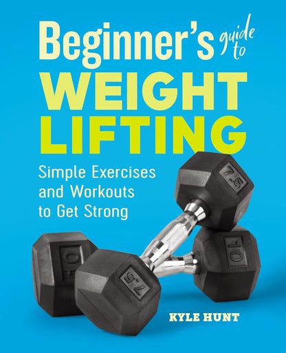 Beginner's Guide to Weight Lifting: Simple Exercises and Workouts to Get Strong - My Store