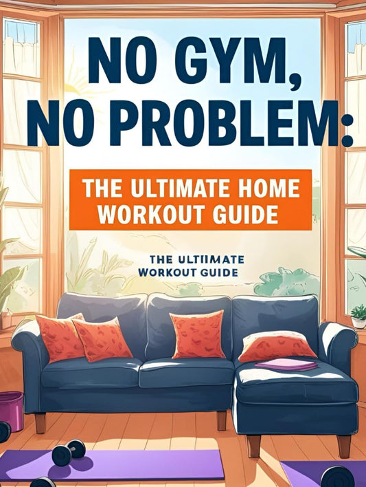 No Gym, No Problem: The Ultimate Home Workout Guide: Get Fit Anytime, Anywhere - My Store