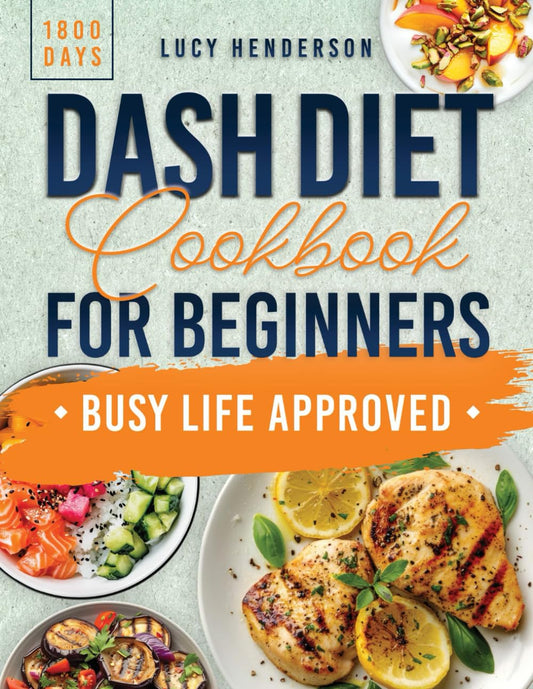 Dash Diet Cookbook for Beginners: 1800 Days of Quick & Healthy Recipes to Lower Blood Pressure for a Balanced Lifestyle - Plus a Comprehensive 45-Day Meal Plan - My Store