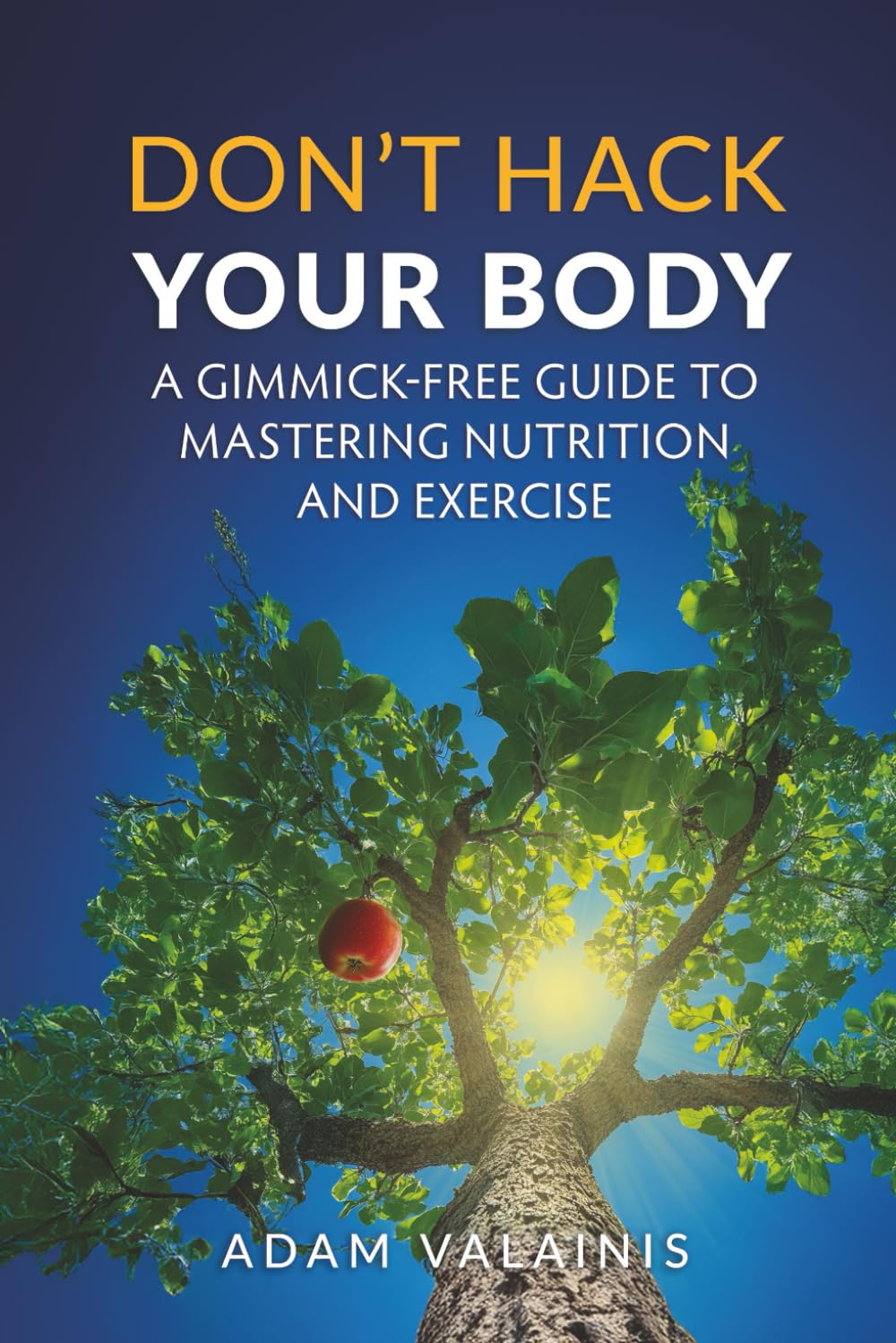 Don't Hack Your Body: A Gimmick-Free Guide to Mastering Nutrition and Exercise - My Store