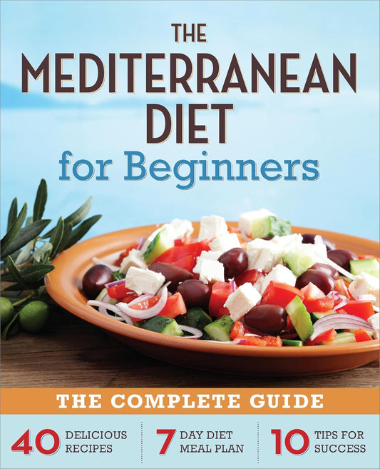 The Mediterranean Diet for Beginners: The Complete Guide - 40 Delicious Recipes, 7-Day Diet Meal Plan, and 10 Tips for Success - My Store