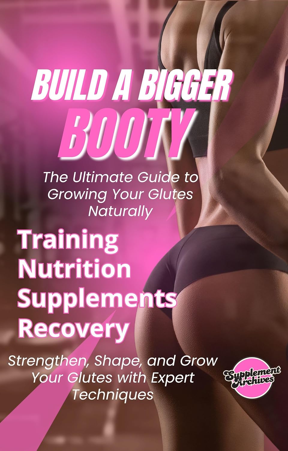 Build a Bigger Booty: The Ultimate Guide to Growing Your Glutes Naturally - My Store