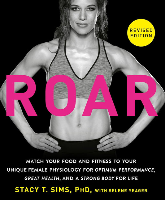 ROAR, Revised Edition: Match Your Food and Fitness to Your Unique Female Physiology for Optimum Performance, Great Health, and a Strong Body for Life - My Store