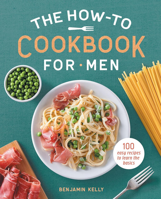 The How-To Cookbook for Men: 100 Easy Recipes to Learn the Basics - My Store